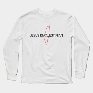 Jesus Is Palestinian, A Powerful Quote from the Free People of Palestine Long Sleeve T-Shirt
